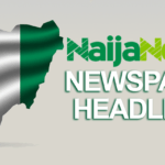 Top Nigerian Newspapers Headlines For Today, Friday, 11th February, 2022